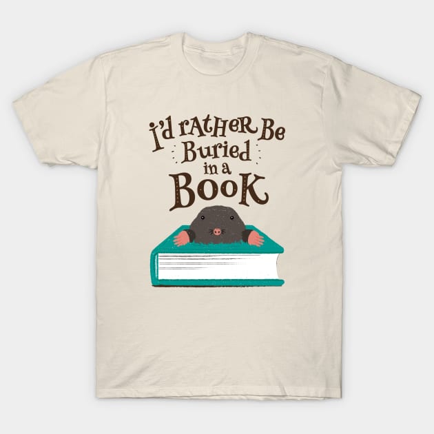 I'd Rather be Buried in a Book - Mole T-Shirt by propellerhead